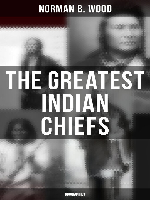 Title details for The Greatest Indian Chiefs by Norman B. Wood - Wait list